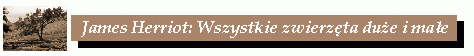 James Herriot: Wszystkie stworzenia duze i male